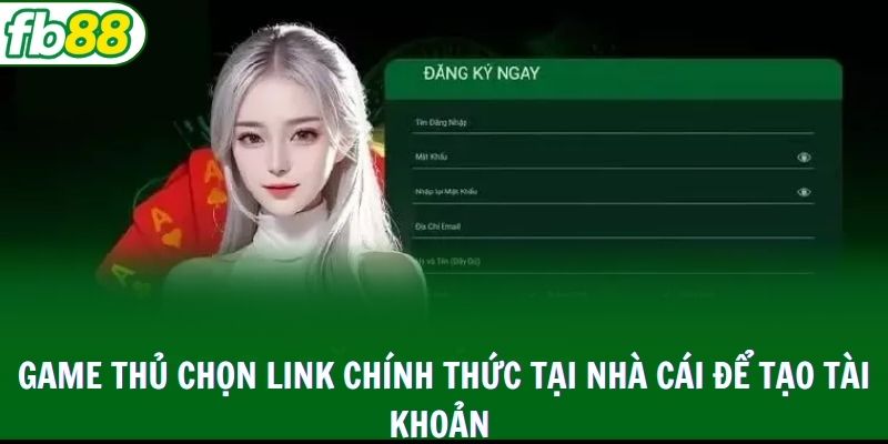 Game thủ chọn link chính thức tại nhà cái để tạo tài khoản